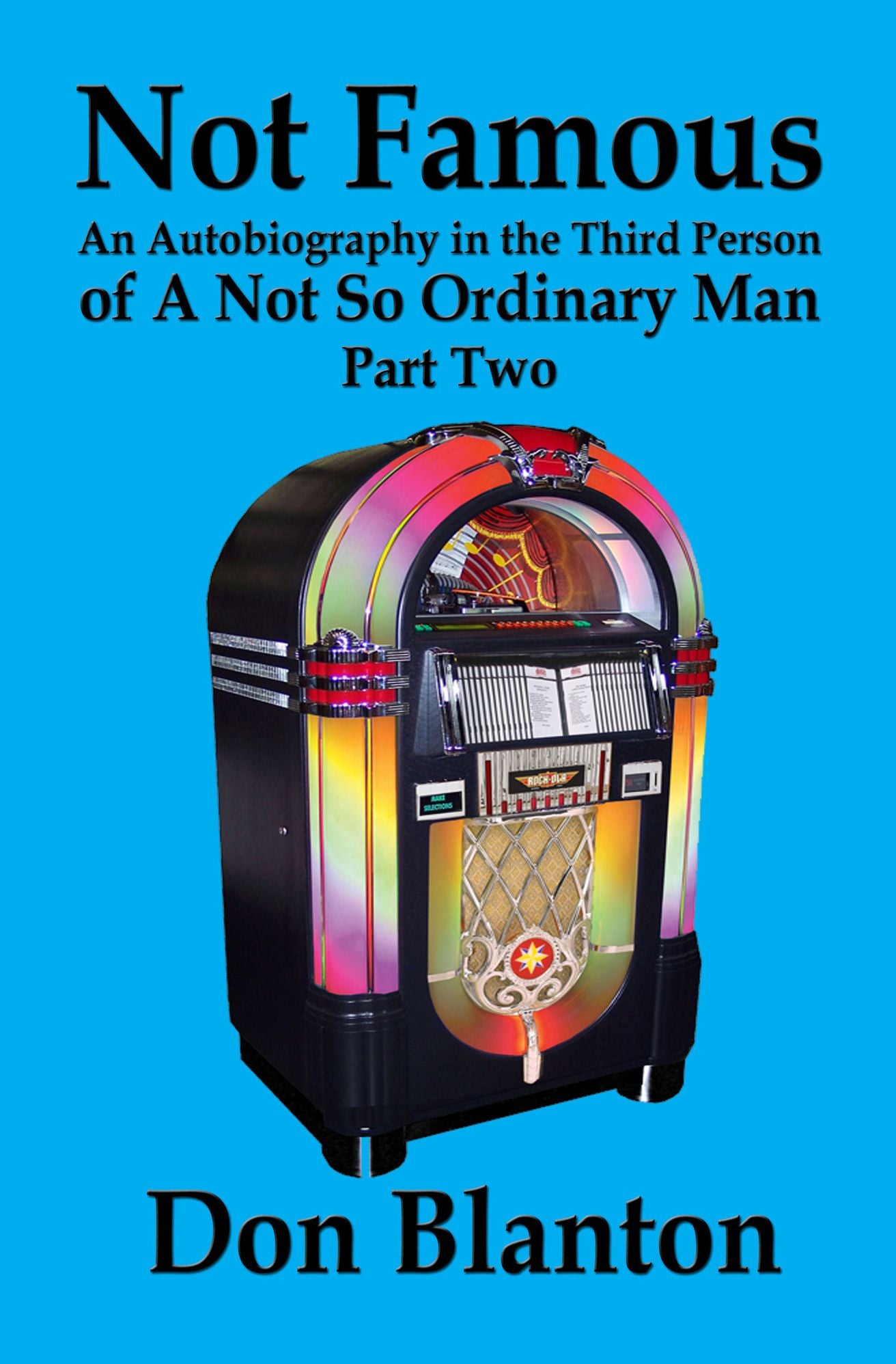 Not Famous - Part Two - An Autobiography In The Third Person Of A Not So Ordinary Man