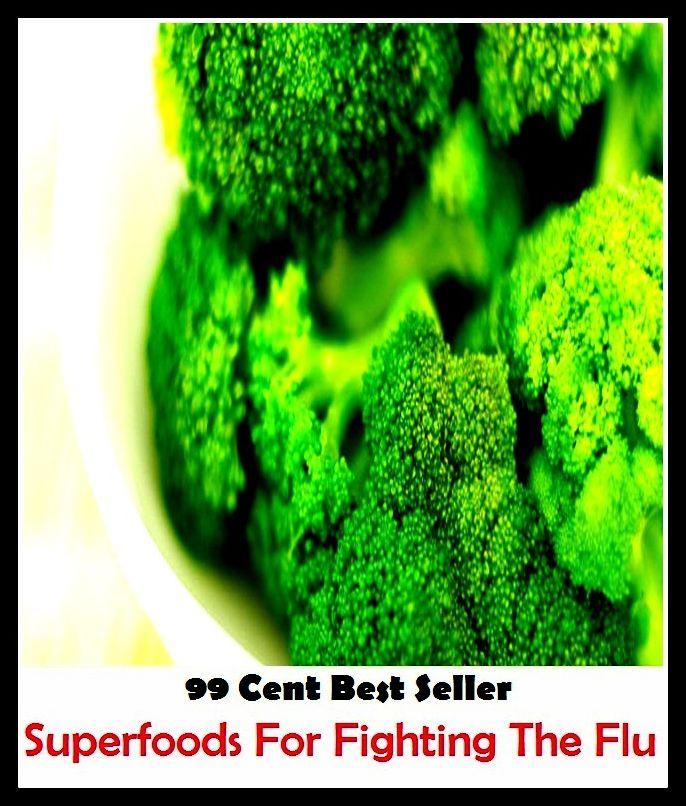 99 Cent Best Seller Super foods For Fighting The Flu ( superfood, superfoods, kale, collard greens, swiss chard, brussels sprouts, broccoli, salmon, mackerel, sardines, vegetables, beets, sweet potatoes, legumes, peanuts, lentils, beans, raw cocoa )