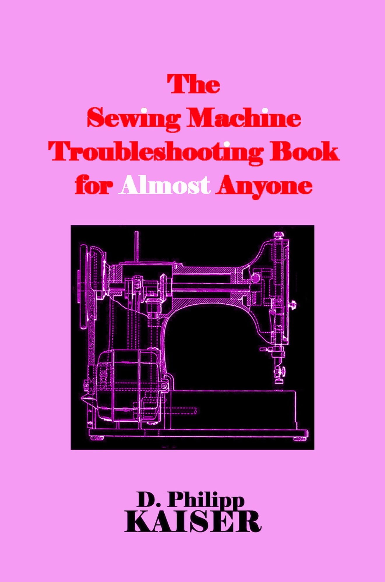 The Sewing Machine Troubleshooting Book for Almost Anyone