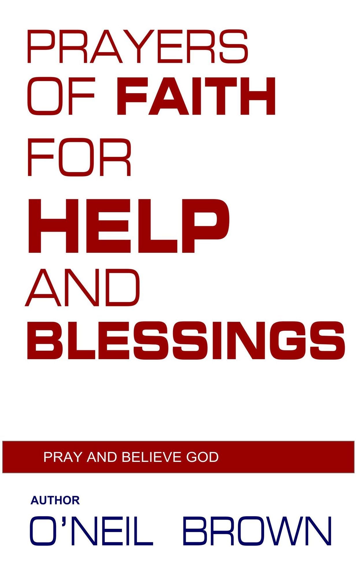 Prayers of Faith for Help and Blessings: Pray and Believe God