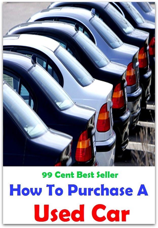 99 Cent Best Seller How To Purchase A Used Car ( Discusses payment options, warranties, service contracts, model, cars for sale, get prices, car photos, Car Reviews, Car Pictures, compare vehicles )