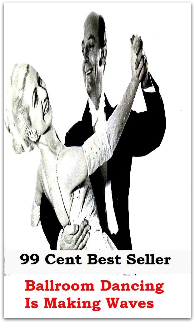 99 Cent Best Seller Ballroom Dancing Is Making Waves ( Exotic Dancer, incorporate dance, Belly Dancing, incorporate dancing, fun dancing, Samba dancing, generic dance, possible dance, pole dancing, Line dancing )