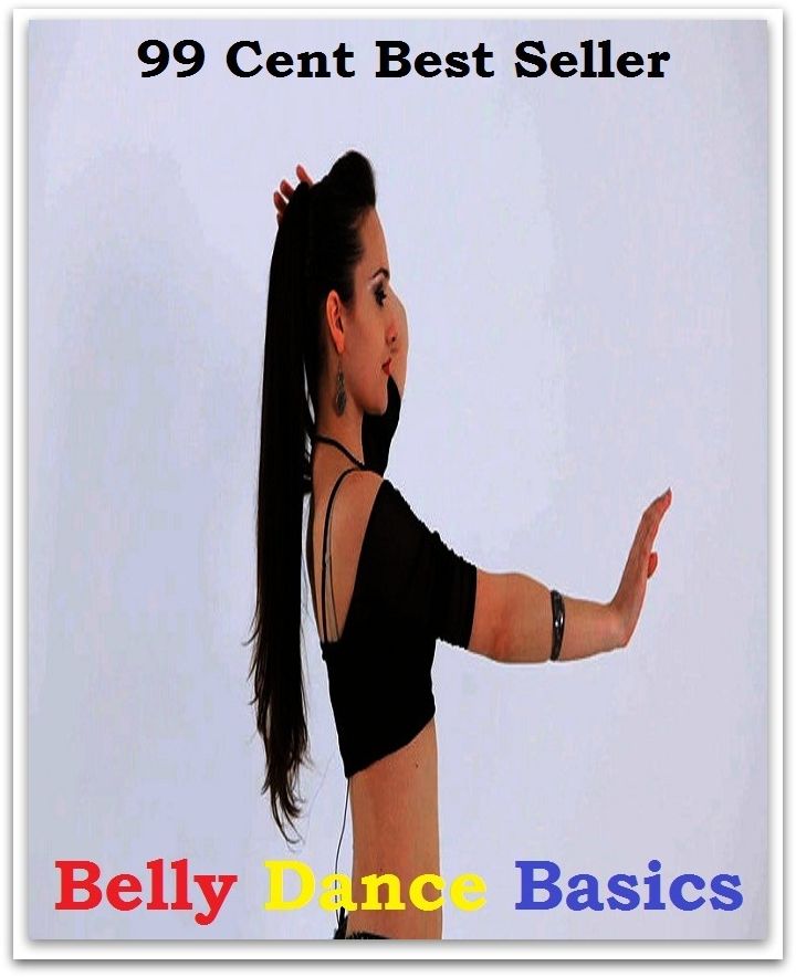 99 Cent Best Seller Belly Dance Basics ( Exotic Dancer, incorporate dance, Belly Dancing, incorporate dancing, fun dancing, Samba dancing, generic dance, possible dance, pole dancing, Line dancing )