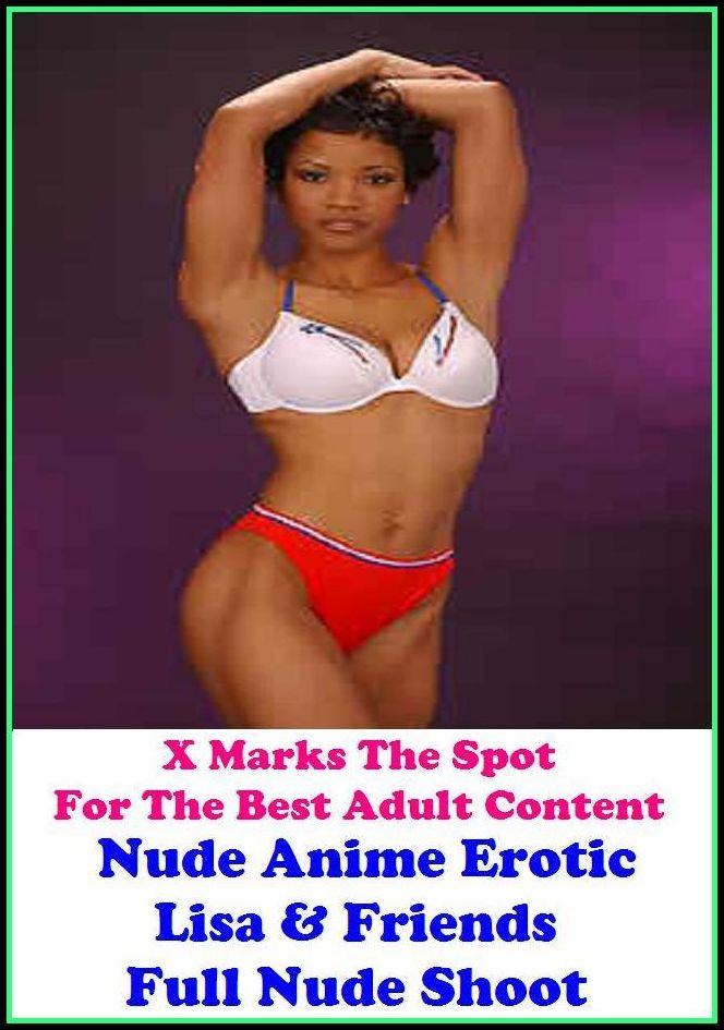 Nude: X Marks The Spot for The Best Adult Books Nude Anime Erotic Lisa & Friends Full Nude Shoot (developed, grown-up, ripe, grown, ripened,album, pamphlet, booklet, paperback, codex, brochure, bald, bare, naked, dishabille, raw disrobed, peeled, stark, a