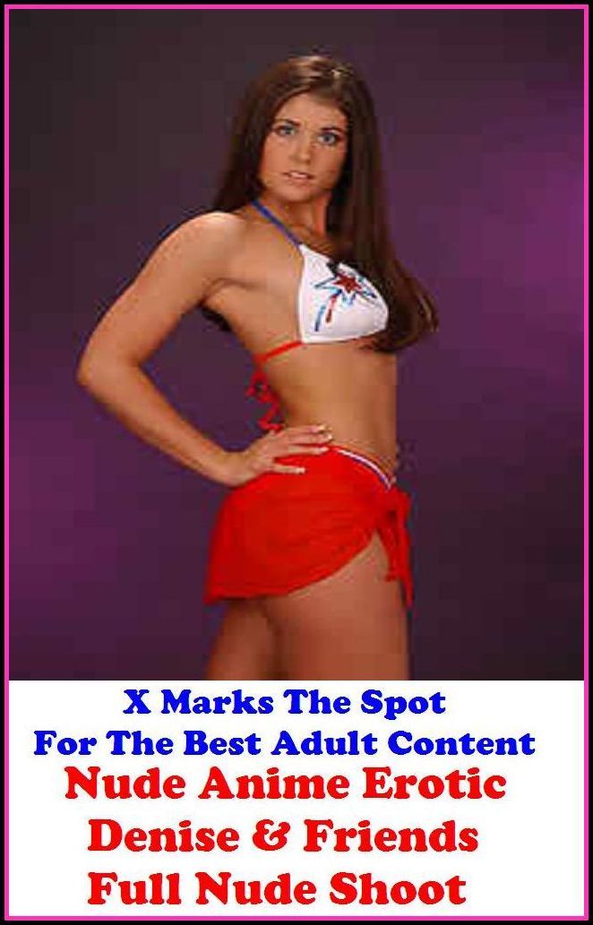 Nude: X Marks The Spot for The Best Adult Books Nude Anime Erotic Denise & Friends Full Nude Shoot (developed, grown-up, ripe, grown, ripened,album, pamphlet, booklet, paperback, codex, brochure, bald, bare, naked, dishabille, raw disrobed, peeled, stark