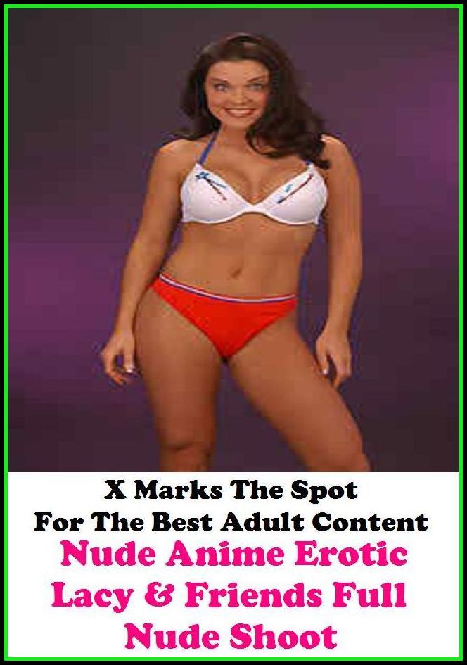 Nude: X Marks The Spot for The Best Adult Books Nude Anime Erotic Lacy & Friends Full Nude Shoot (developed, grown-up, ripe, grown, ripened,album, pamphlet, booklet, paperback, codex, brochure, bald, bare, naked, dishabille, raw disrobed, peeled, stark, a