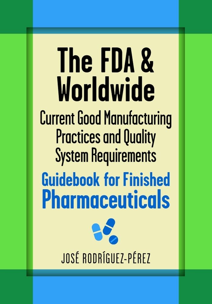 The FDA and Worldwide Current Good Manufacturing Practices and Quality System Requirements Guidebook for Finished Pharmaceuticals
