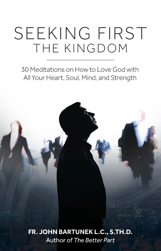 Seeking First the Kingdom: 30 Meditations on How to Love God with All Your Heart, Soul, Mind, and Strength