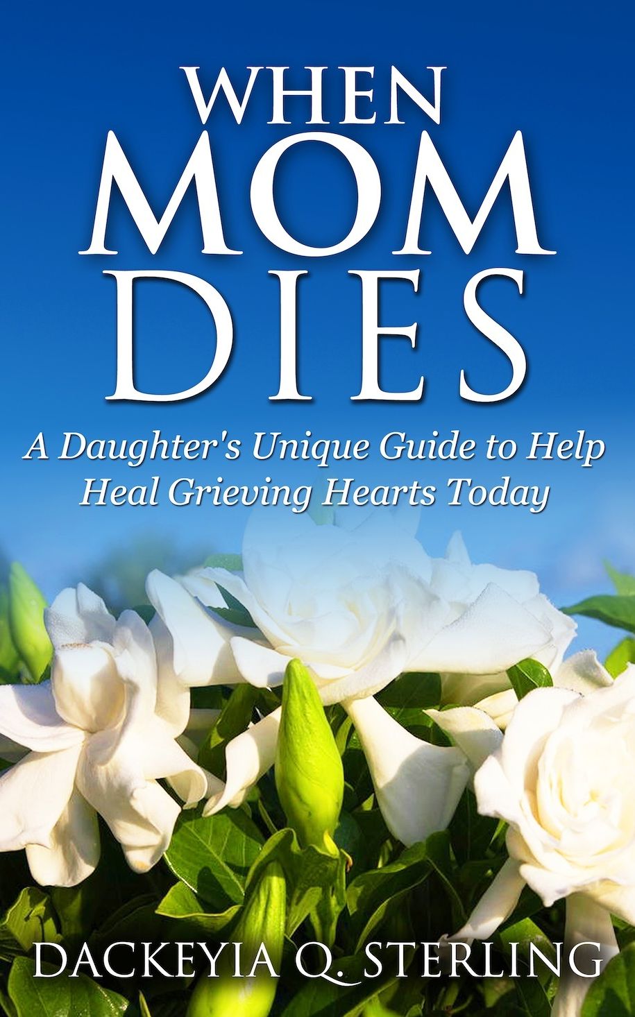 When Mom Dies: A Daughter's Unique Guide to Help Heal Grieving Hearts Today