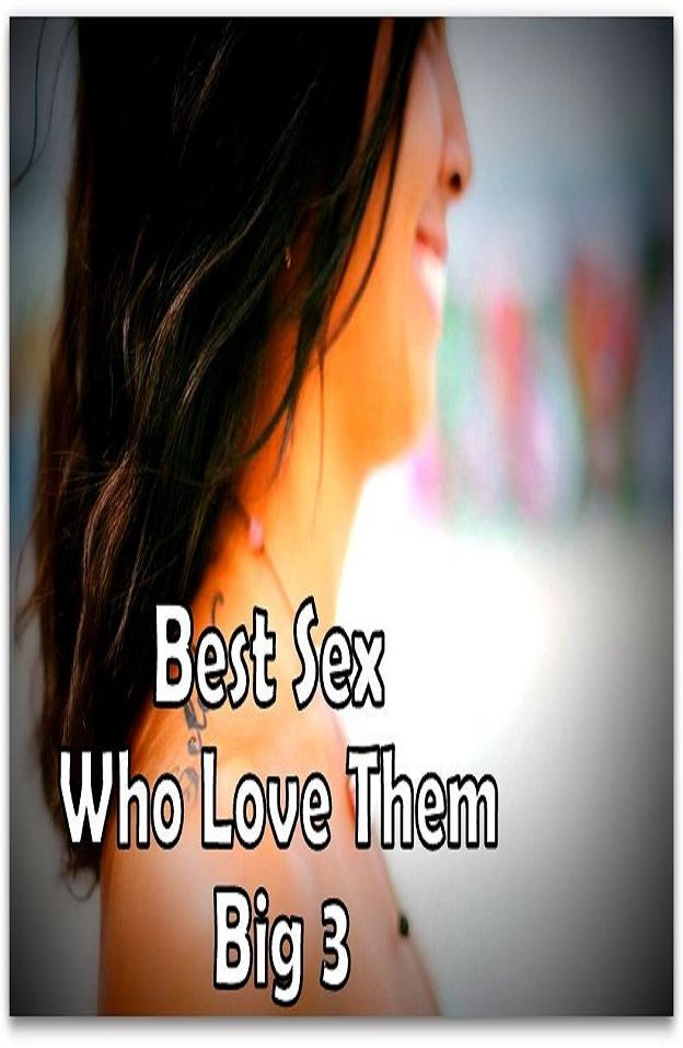 Best Sex Girls Who Love Them Big 3 ( Romance, Erotica, Dare, sex, porn, fetish, bondage, oral, anal, ebony, hentai, erotic photography, erotic sex, adult, xxx, shemale, voyeur, erotic, blowjob )