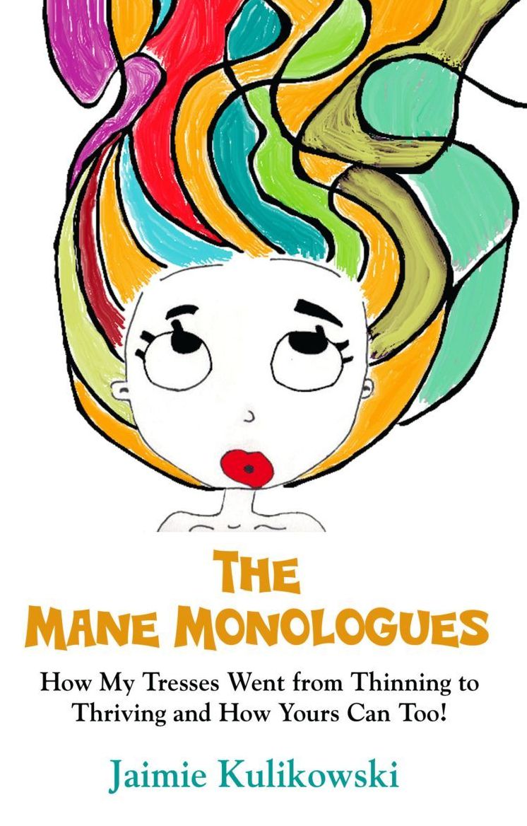 THE MANE MONOLOGUES: How My Tresses Went from Thinning to Thriving and How Yours Can, Too!