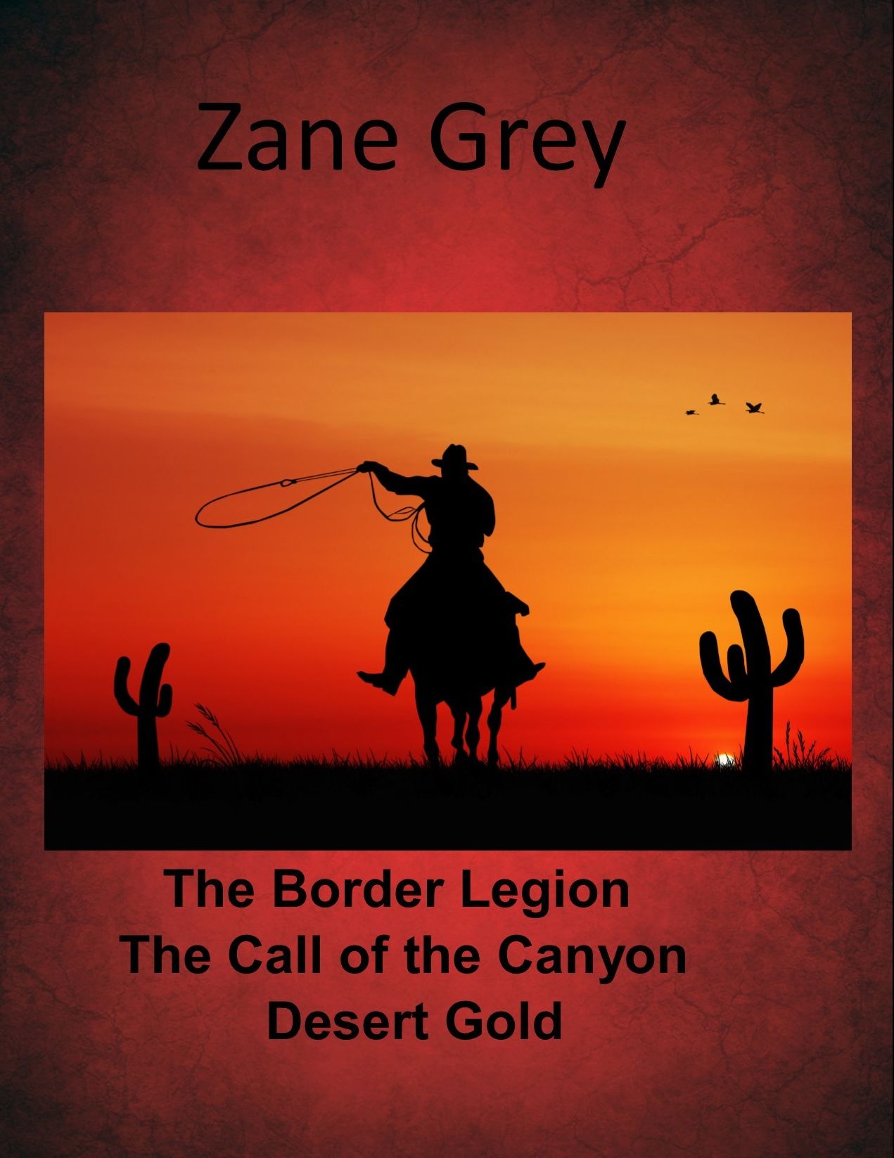 Zane Grey Western Combo Collection Volume III The Border Legion, The Call of the Canyon, Desert Gold