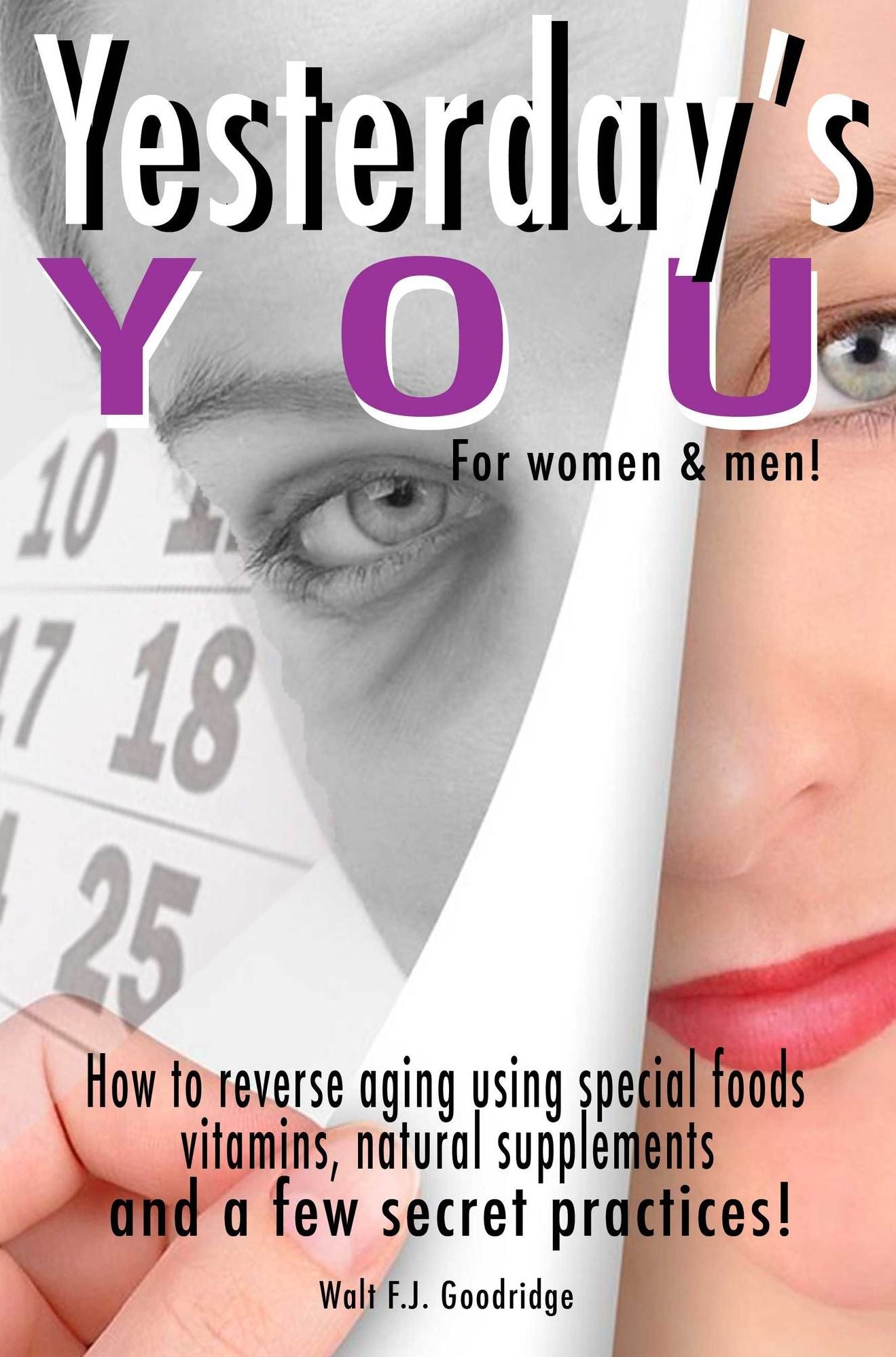 Yesterday's You: How to reverse aging using special foods, vitamins, natural supplements and a few secret practices