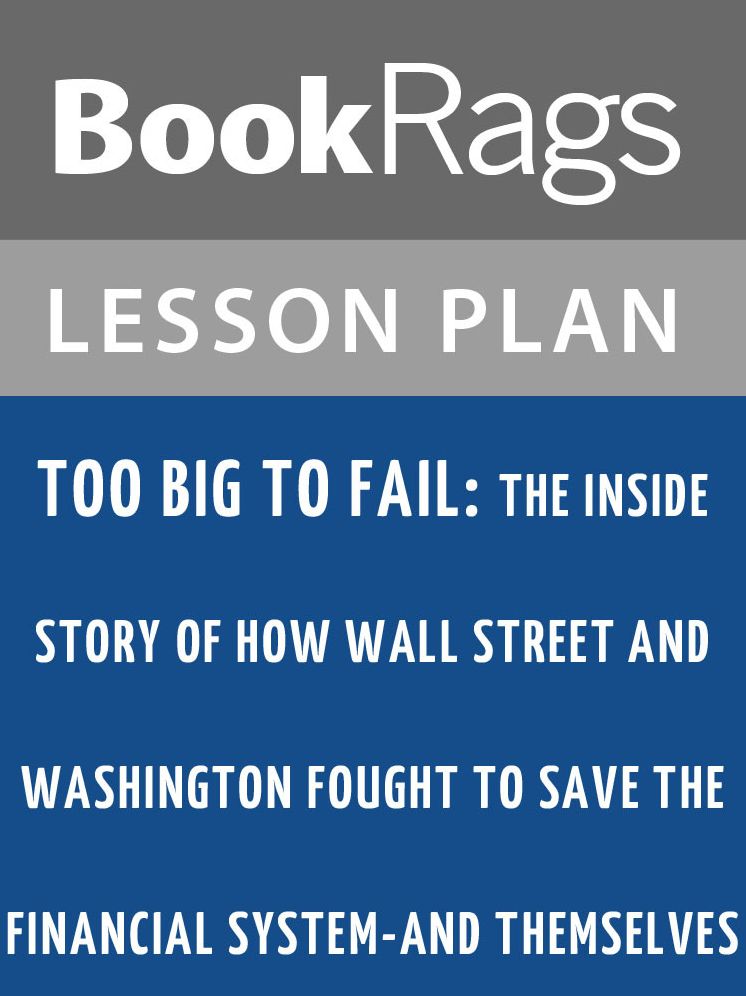 Too Big to Fail: The Inside Story of How Wall Street and Washington Fought to Save the Financial System--and Themselves Lesson Plans