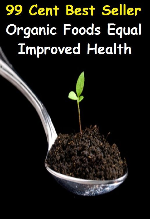 99 Cent Best Seller Organic Foods Equal Improved Health ( Organic , natural, whole, unrefined, untreated, crud, macrobiotic, raw, unprocessed, untouched, natural )