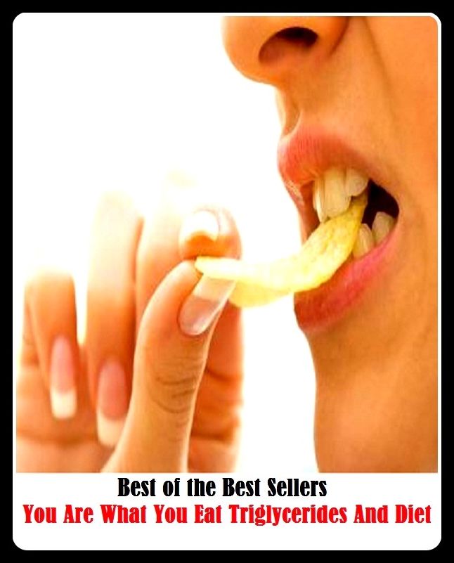 99 Cent Best Seller You Are What You Eat Triglycerides And Diet (Dietary, fast, regime, regimen, restriction, starvation, nutritional therapy, weight-reduction plan, aliment, feed, grub, necessities, nurture)