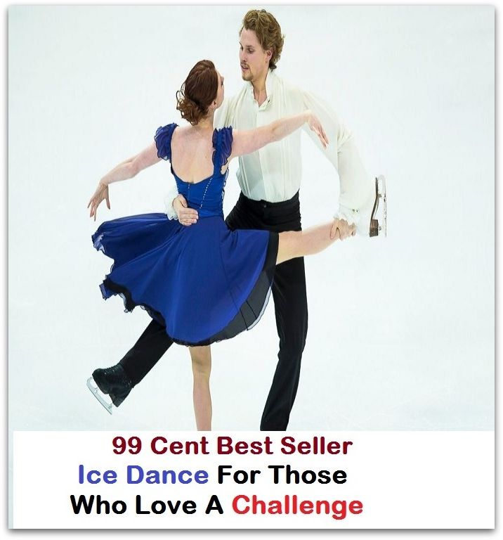 99 Cent Best Seller Ice Dance For Those Who Love A Challenge ( Exotic Dancer, incorporate dance, Belly Dancing, incorporate dancing, fun dancing, Samba dancing, generic dance, possible dance, pole dancing, Line dancing )