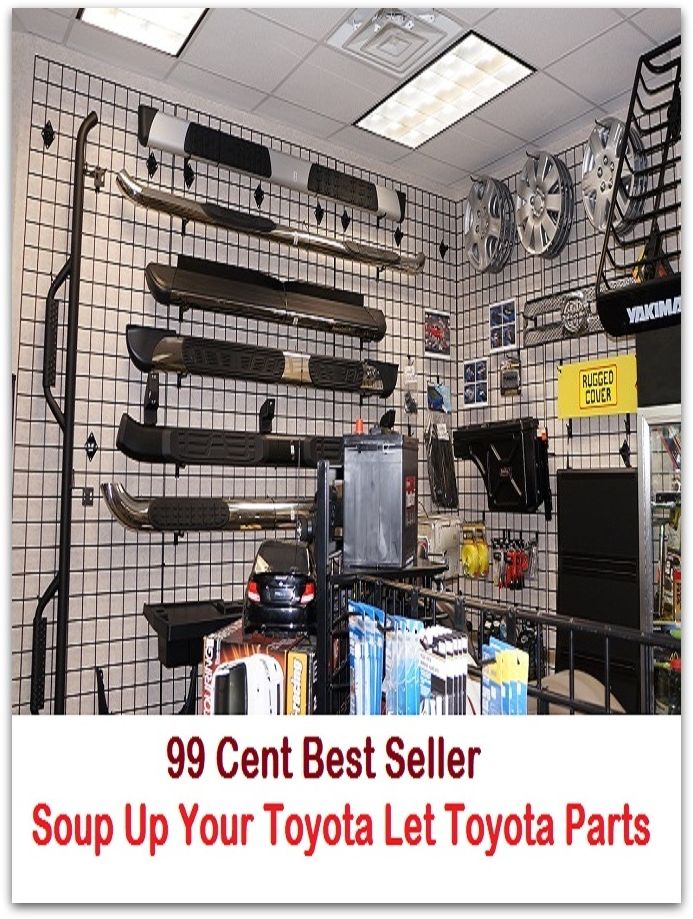 99 Cent Best Seller Soup Up Your Toyota Let Toyota Parts ( Discusses payment options, warranties, service contracts, model, cars for sale, get prices, car photos, Car Reviews, Car Pictures, compare vehicles )