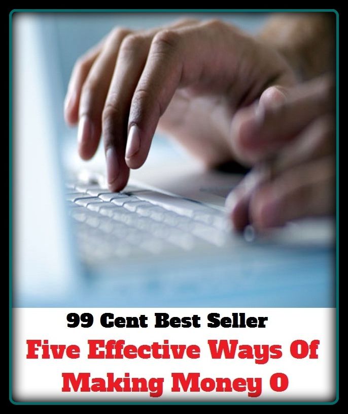 99 cent best seller Five Effective Ways Of Making Money (effective dose,effective energy,effective number of bits,effective radiated power,effective us controlled ships,effectively,effectiveness,effectivity,effectless)