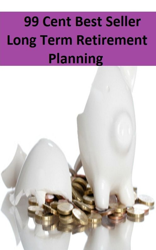 99 Cent Best Seller Long Term Retirement Planning (Evacuation,pullout,withdrawal,ebb,fallback,flight,pullback,canceling,invalidation,elimination,dissolution,)