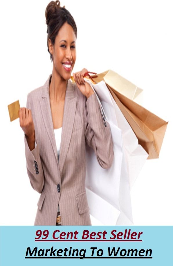 99 Cent Best Seller Marketing To Women (cost savings tips, business articles, business documents, Small business tips, media, trade shows, Frugal Marketing, digital marketing, Guerilla Marketing Tactics, Internet Marketing )