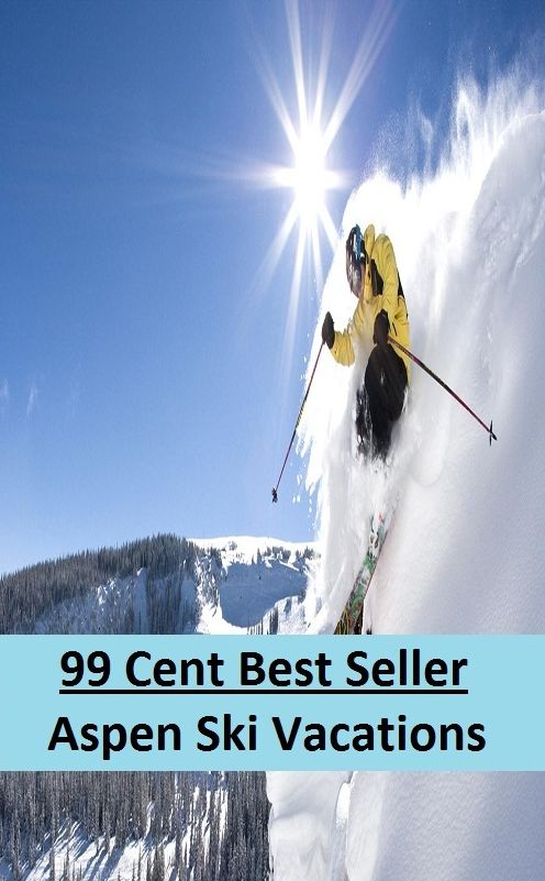 99 Cent Best Seller Aspen Ski Vacations (Break,holiday,layoff,recess,respite,rest,sabbatical,,fiesta,furlough,intermission,leave,liberty,recreation,)