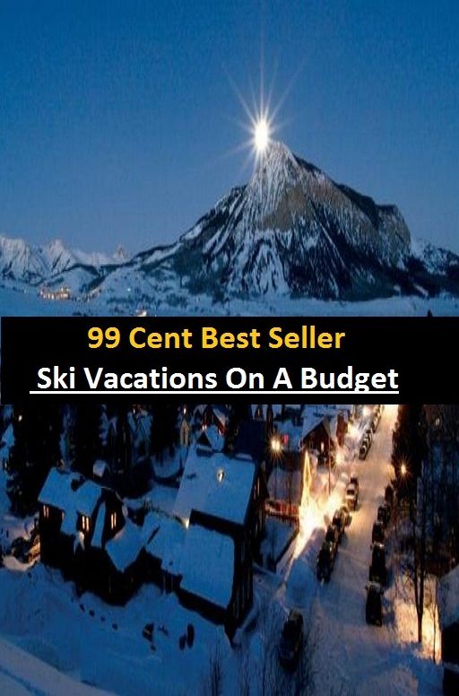 99 Cent Best Seller Ski Vacations On A Budget (Break,holiday,layoff,recess,respite,rest,sabbatical,,fiesta,furlough,intermission,leave,liberty,recreation,)