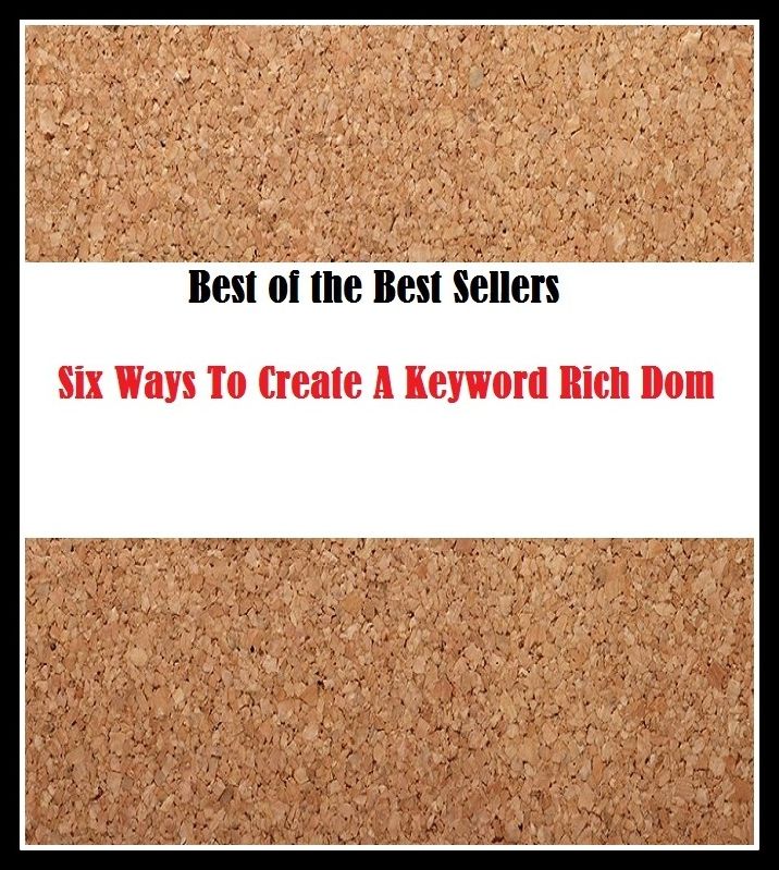 99 cent best seller Six Ways To Create A Keyword Rich Dom (ricemeal,ricer,ricercar,rices,rich,rich hansen,rich man,rich person,rich tea biscuit,rich text)