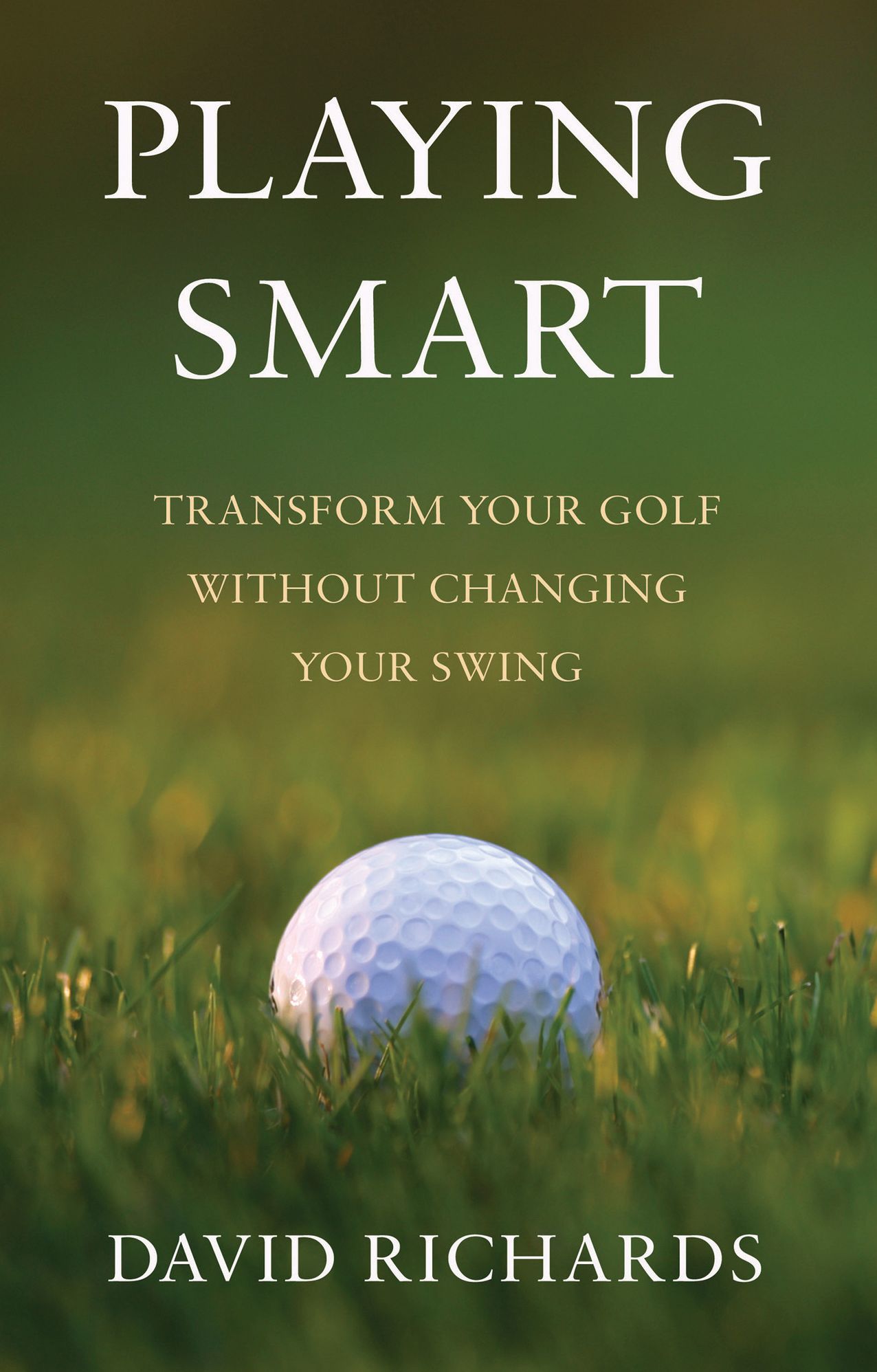 Playing Smart: Transform Your Golf Without Changing Your Swing