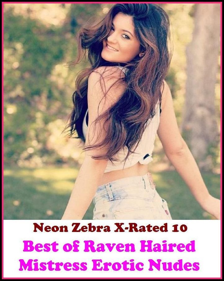 XXX: Neon Zebra X-Rated 10! Best of"Raven Haired Mistress Erotic Nudes" ( Erotic Photography, Erotic Stories, Nude Photos, Naked , Adult Nudes, Breast, Domination, Bare Ass, Lesbian, She-male, XXX )