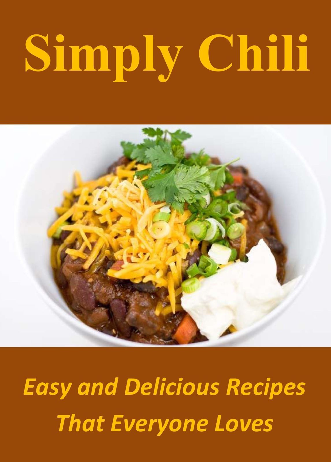 Simply Chili: Easy and Delicious Recipes That Everyone Loves