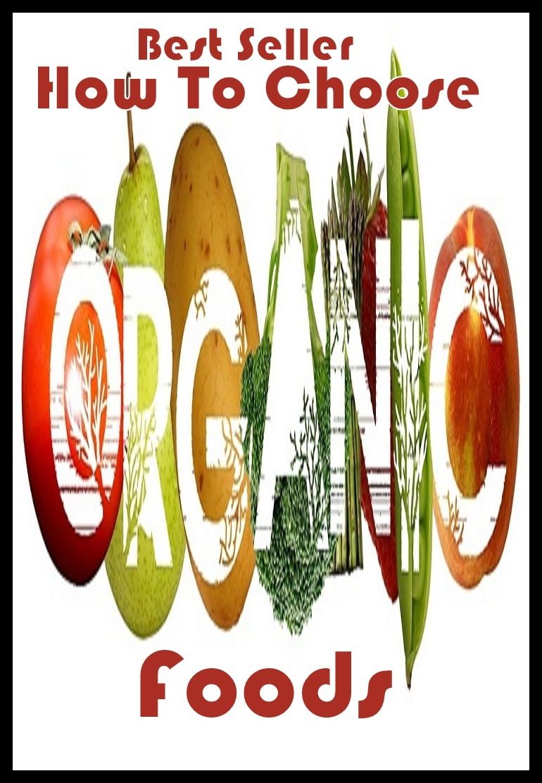 Food: How to Choose Organic Foods ( Organic , natural, whole, unrefined, untreated, crud, macrobiotic, raw, unprocessed, untouched, natural )