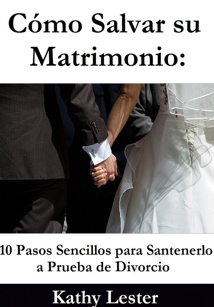 Cómo Salvar su Matrimonio: 10 Pasos Sencillos para Santenerlo a Prueba de Divorcio