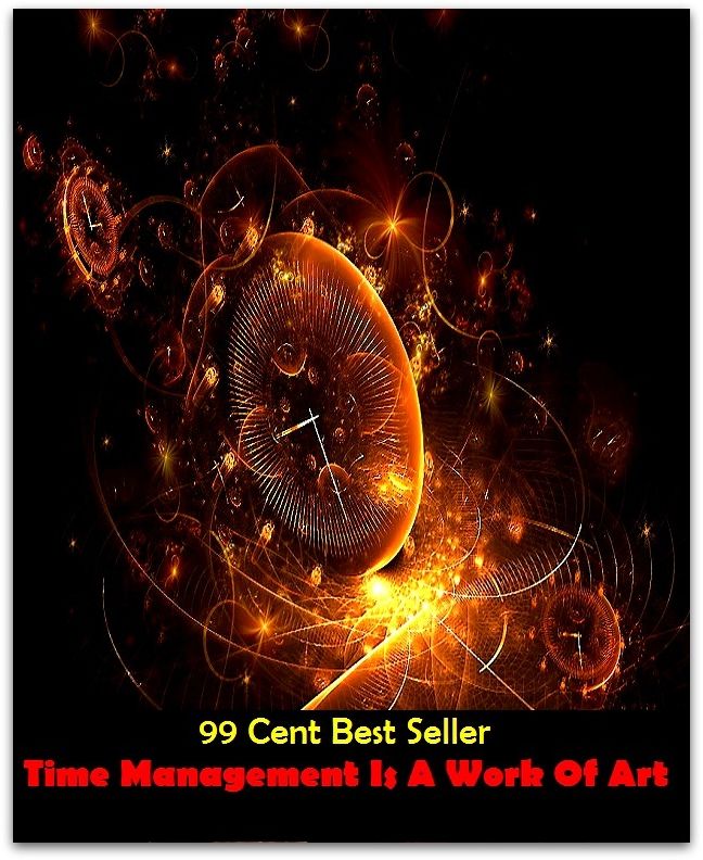 99 Cent Best Seller Time Management Is A Work Of Art ( managing, organization, running, supervision, administration, management, direction, admin, command, control, care )