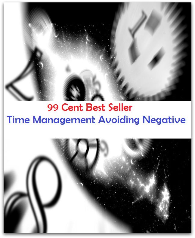 99 Cent Best Seller Time Management Avoiding Negative ( managing, organization, running, supervision, administration, management, direction, admin, command, control, care )