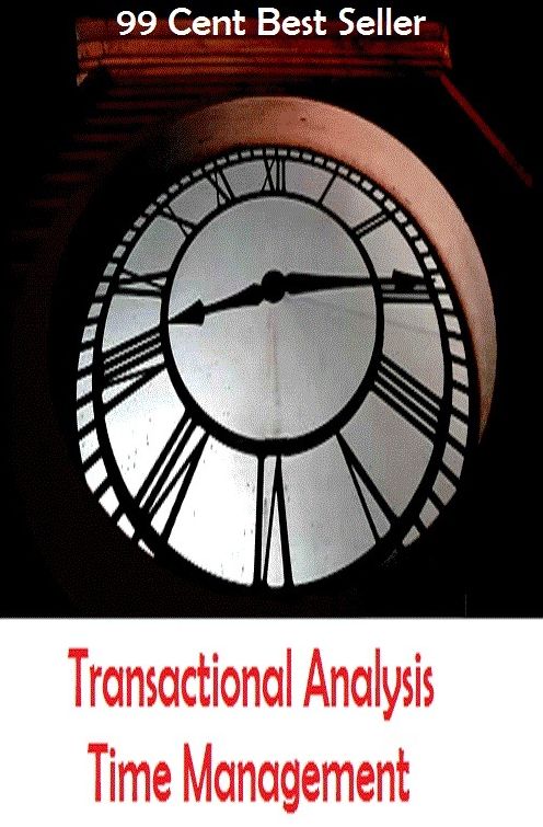 99 Cent Best Seller Transactional Analysis Time Management ( managing, organization, running, supervision, administration, management, direction, admin, command, control, care )
