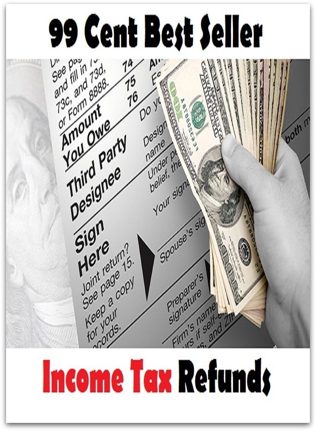 99 Cent Best Seller Income Tax Refunds ( tax income, revenue, taxation, tax revenue, tax, revenue enhancement, measure, assess, value, task, appraise, evaluate, valuate )