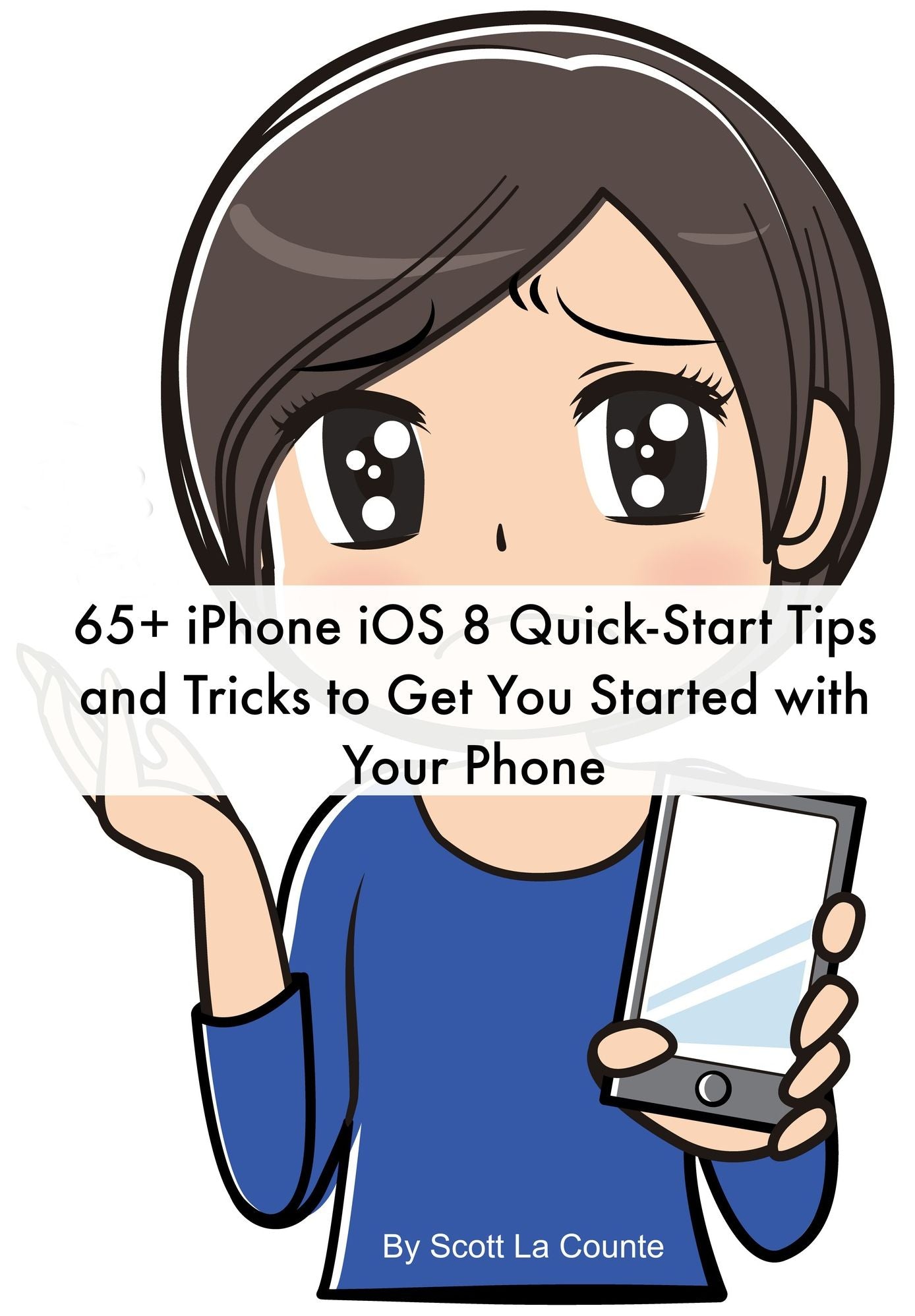 65+ iPhone iOS 8 Quick-Start Tips and Tricks to Get You Started with Your Phone: (For iPhone 4S, iPhone 5 / 5s / 5c, iPhone 6 / 6+ with iOS 8)