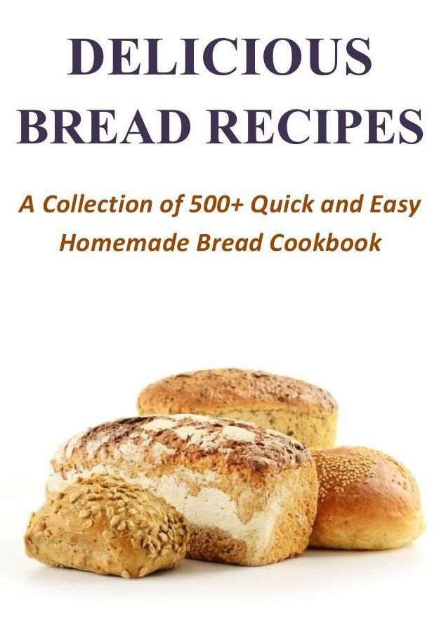Delicious Bread Recipes - A Collection of 500+ Quick and Easy Homemade Bread Cookbook