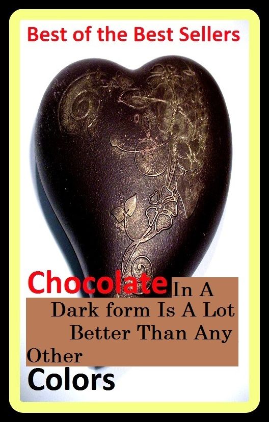 Best of the best sellers Chocolate In A Dark Form Is A Lot Better Than Any Other Colors (Amber, bay, beige, bister, brick, bronze, buff, chestnut, cinnamon, cocoa, coffee, copper, drab, dust, ecru, fawn.)