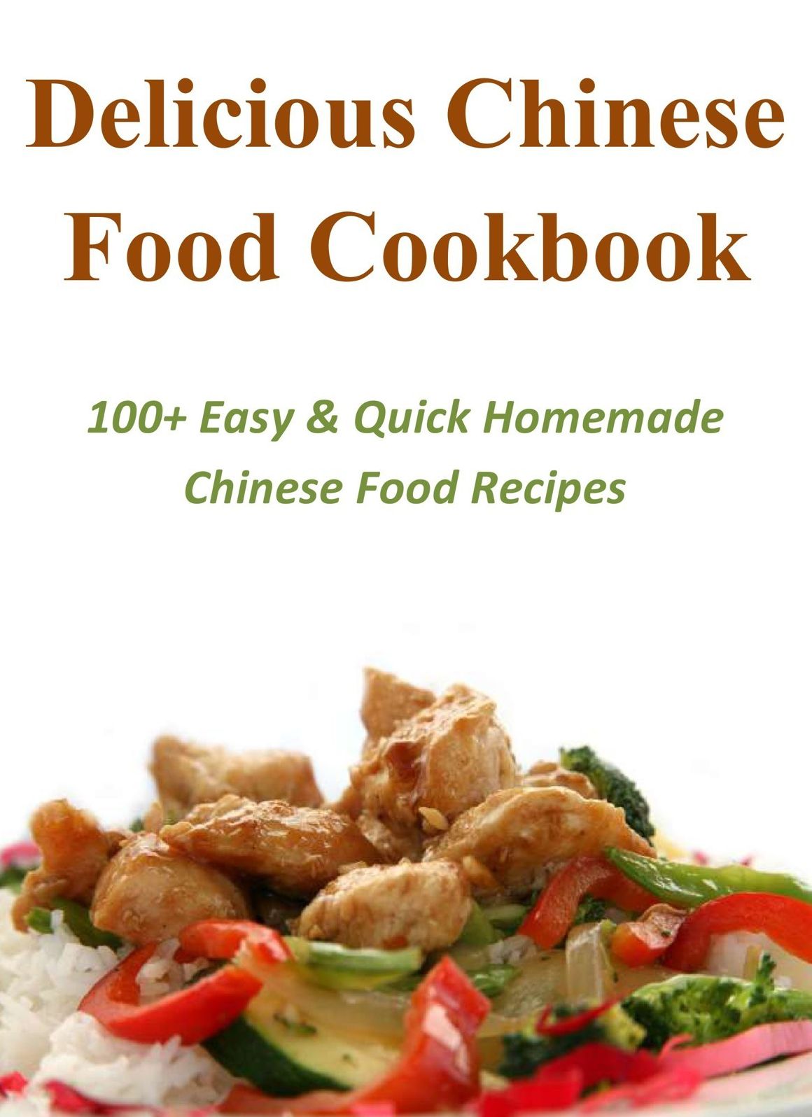 Delicious Chinese Food Cookbook: 100+ Easy & Quick Homemade Chinese Food Recipes