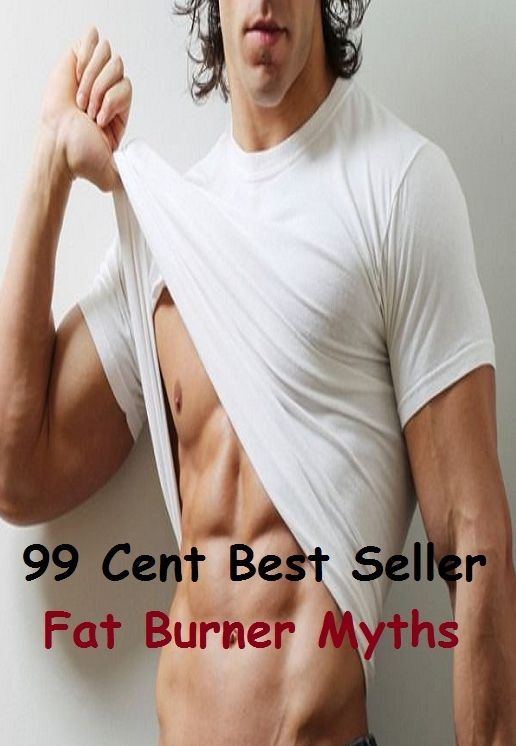 99 Cent Best Seller Fat Burner Myths (Fast, reduce, slim, starve, count calories, eat sparingly, fall off, go without, skinny down, slim down, tighten belt, watch weight)