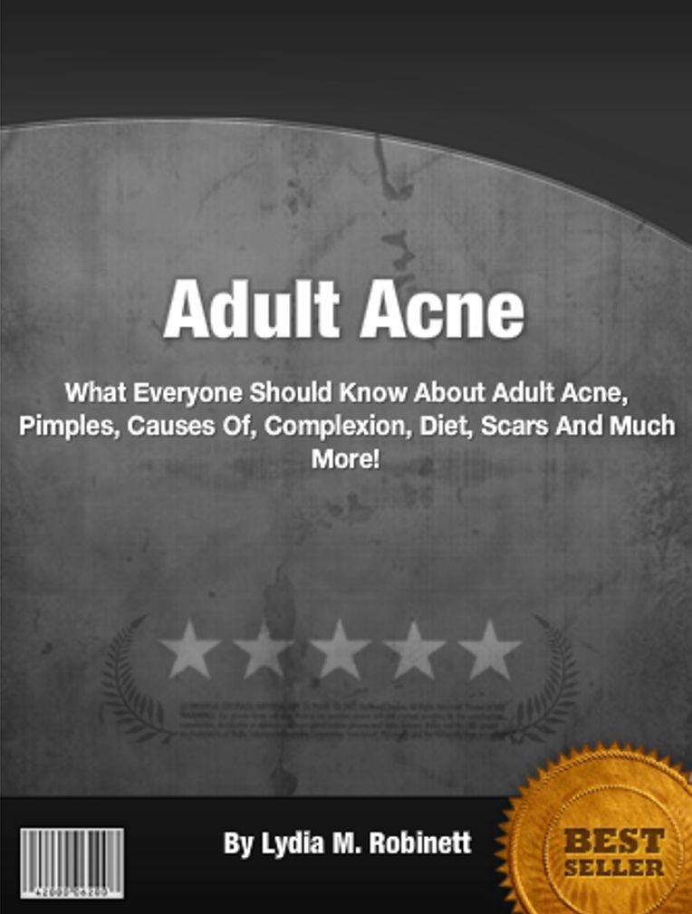 Adult Acne What Everyone Should Know About Adult Acne, Pimples, Causes Of, Complexion, Diet, Scars And Much More!