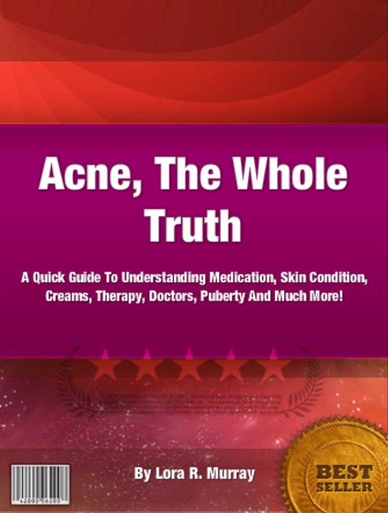 Acne, The Whole Truth: A Quick Guide To Understanding Medication, Skin Condition, Creams, Therapy, Doctors, Puberty And Much More!