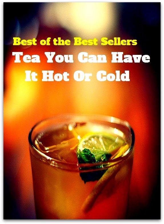 Best of the Best Sellers Tea You Can Have It Hot Or Cold (tea tree, tea tree oil, tea trolley, tea urn, tea wagon, tea-bag, tea-party, tea-saucer, tea-service, tea-strainer)
