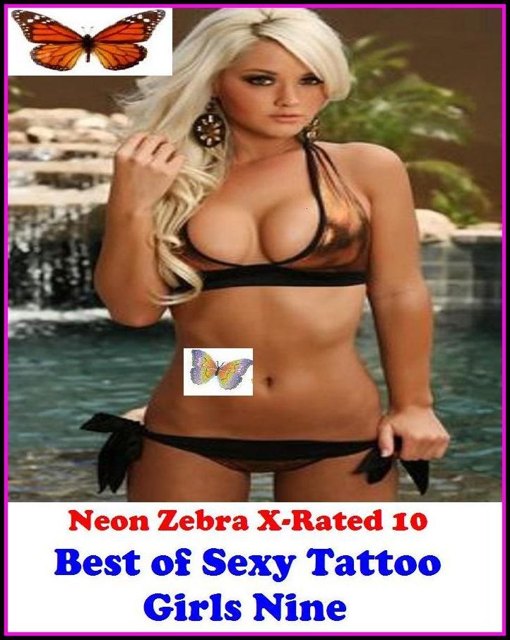 XXX: Neon Zebra X-Rated 10! Best of"Sexy Tattoo Girls Nine" ( Erotic Photography, Erotic Stories, Nude Photos, Naked , Adult Nudes, Breast, Domination, Bare Ass, Lesbian, She-male, Gay, Fetish, Bondage, Sex, Erotic, Erotica )