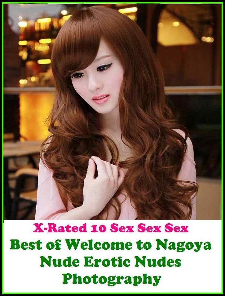 Sex Photography: X-Rated 10 Sex Sex Sex Best of"Welcome to Nagoya Nude Erotic Nudes Photography ( Erotic Photography, Erotic Stories, Nude Photos, Naked , Adult Nudes, Breast, Domination, Bare Ass, Lesbian, She-male )
