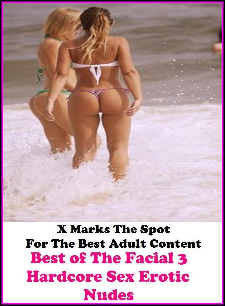 Lesbian: X Marks The Spot For The Best Adult Content Best of"The Facial 3 ( Hardcore Sex Erotic Nudes)" ( Erotic Photography, Erotic Stories, Nude Photos, Naked , Adult Nudes, Breast, Domination, Bare Ass, Lesbian, She-male, Gay, Fetish, Bondage, Sex, Ero