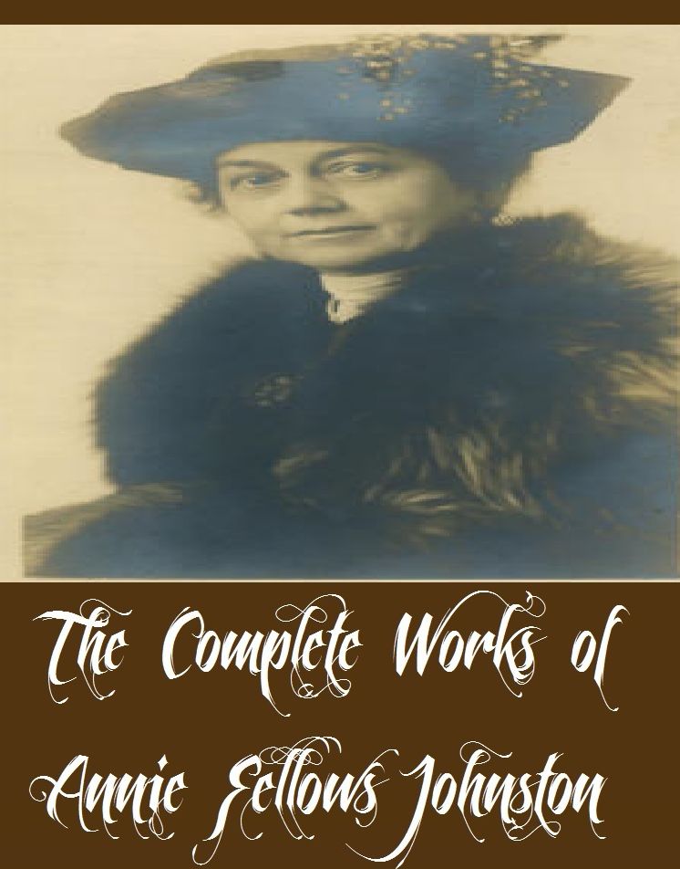 The Complete Works of Annie Fellows Johnston (29 Complete Works of Annie Fellows Johnston Including Asa Holmes, Cicely and Other Stories, Georgina of The Rainbows, The Gate of the giant Scissors, The Legend of the Bleeding-heart, Big Brother, And More)