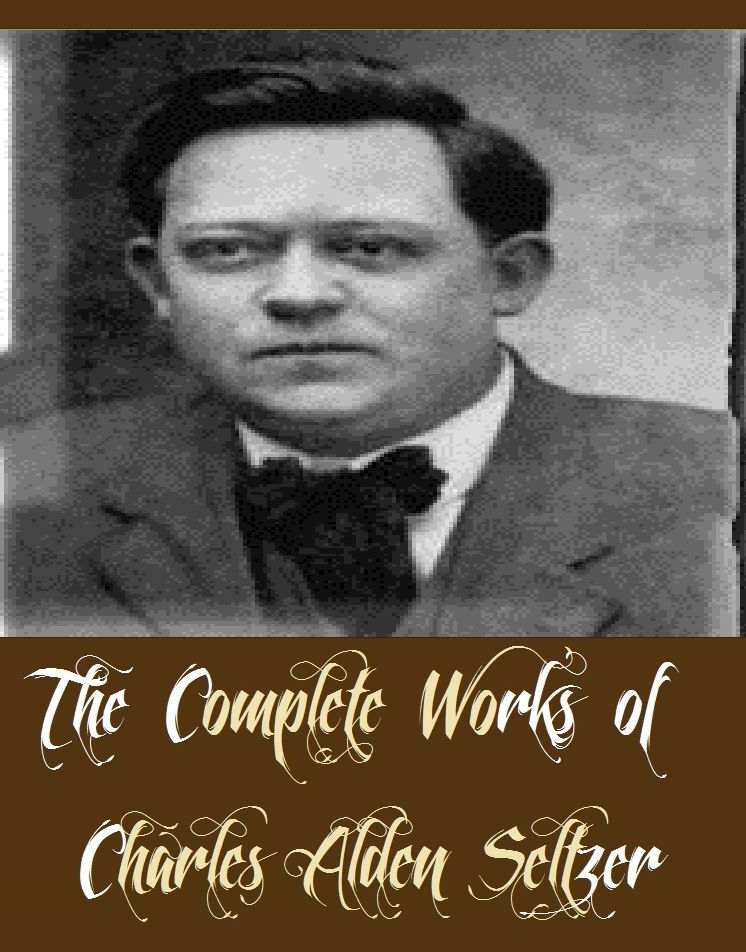 The Complete Works of Charles Alden Seltzer (9 Complete Works of Charles Alden Seltzer Including The Boss of the Lazy Y, The Coming of the Law, The Range Boss, The Trail Horde, The Two-Gun Man, Square Deal Sanderson, And More)